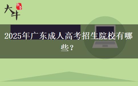 2025年廣東成人高考招生院校有哪些？