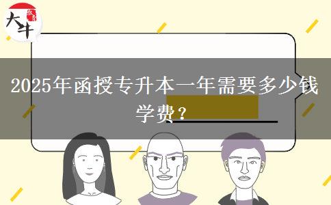 2025年函授專升本一年需要多少錢學(xué)費(fèi)？