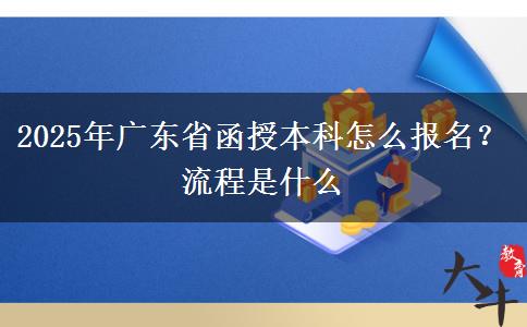 2025年廣東省函授本科怎么報(bào)名？流程是什么