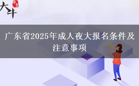 廣東省2025年成人夜大報名條件及注意事項