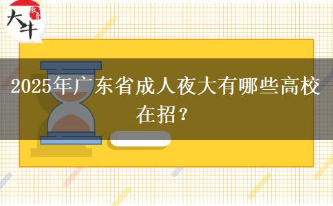 2025年廣東省成人夜大有哪些高校在招？