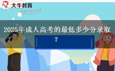 2025年成人高考的最低多少分錄??？