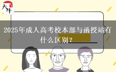 2025年成人高考校本部與函授站有什么區(qū)別？