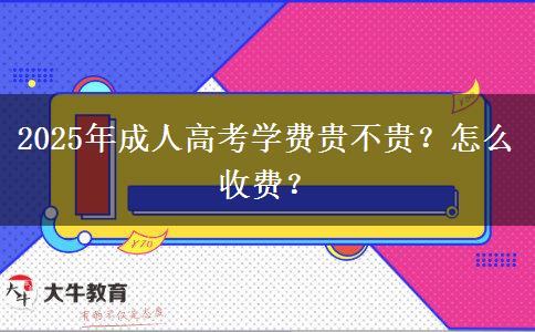 2025年成人高考學(xué)費(fèi)貴不貴？怎么收費(fèi)？