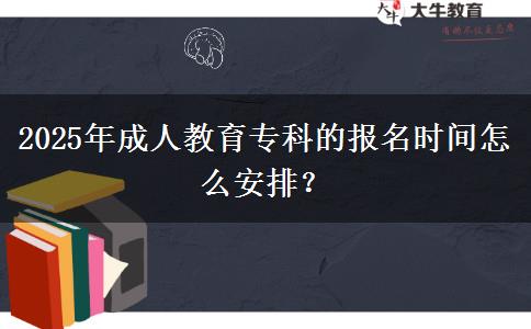 2025年成人教育專科的報(bào)名時(shí)間怎么安排？