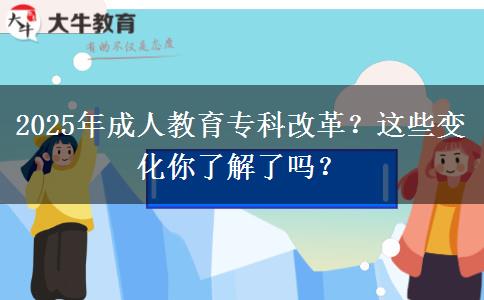 2025年成人教育?？聘母?？這些變化你了解了嗎？