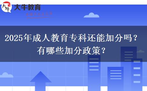 2025年成人教育專科還能加分嗎？有哪些加分政策？