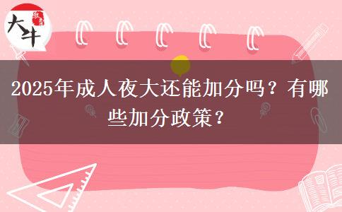 2025年成人夜大還能加分嗎？有哪些加分政策？