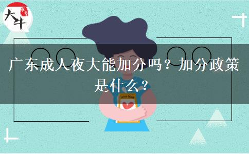 廣東成人夜大能加分嗎？加分政策是什么？