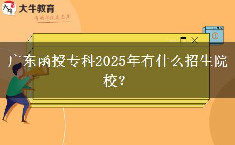 廣東函授專科2025年有什么招生院校？