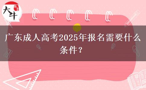 廣東成人高考2025年報(bào)名需要什么條件？