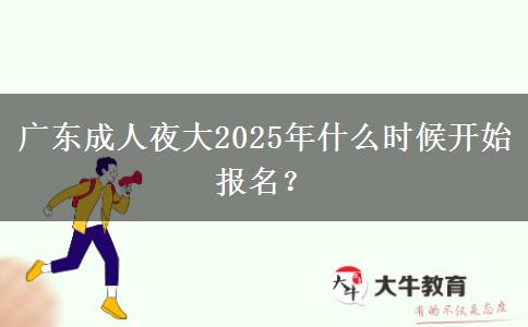 廣東成人夜大2025年什么時(shí)候開(kāi)始報(bào)名？