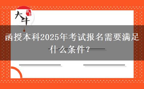 函授本科2025年考試報名需要滿足什么條件？