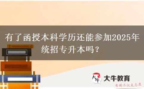 有了函授本科學(xué)歷還能參加2025年統(tǒng)招專升本嗎？