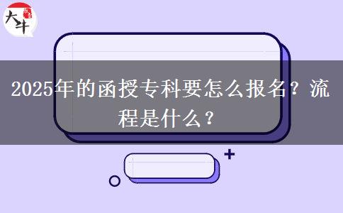 2025年的函授?？埔趺磮竺苛鞒淌鞘裁?？