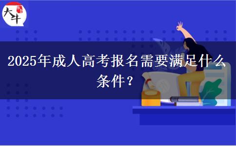 2025年成人高考報(bào)名需要滿足什么條件？