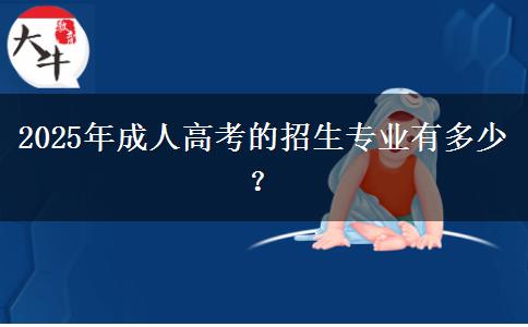 2025年成人高考的招生專業(yè)有多少？