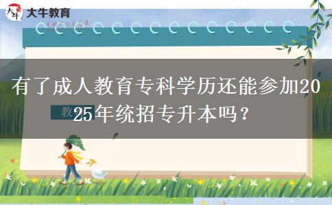 有了成人教育專科學(xué)歷還能參加2025年統(tǒng)招專升本嗎？