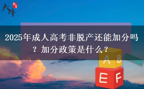 2025年成人高考非脫產(chǎn)還能加分嗎？加分政策是什么？