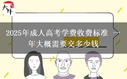 2025年成人高考學(xué)費(fèi)收費(fèi)標(biāo)準(zhǔn) 一年大概需要交多少錢