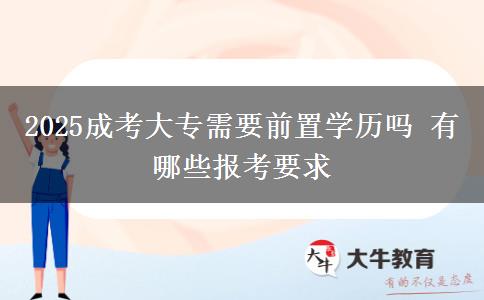 2025成考大專需要前置學歷嗎 有哪些報考要求