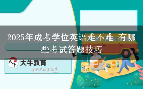 2025年成考學位英語難不難 有哪些考試答題技巧